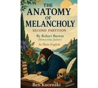THE ANATOMY OF MELANCHOLY: SECOND PARTITION By Robert Burton (Democritus Junior) In Plain English