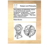 The Anatomy Of Melancholy, What It Is, With All The Kinds, Causes, Symptomes, Prognostics, ... In Three Partitions. ... By Democritus Junior. With A S