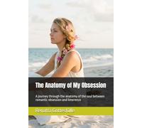 The Anatomy of My Obsession: A journey through the anatomy of the soul between romantic obsession and limerence