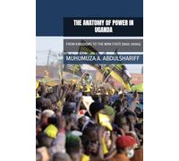 THE ANATOMY OF POWER IN UGANDA: FROM KINGDOMS TO THE NRM STATE (1800-2000s)