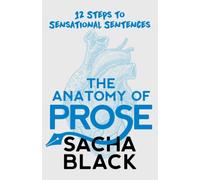 The Anatomy of Prose: 12 Steps to Sensational Sentences