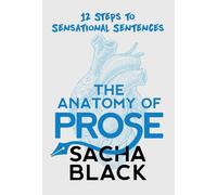 The Anatomy of Prose: 12 Steps to Sensational Sentences