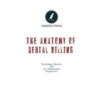 THE ANATOMY OF SERIAL KILLING’S: Psychology, Theory and Law Enforcement Perspective's.