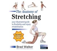 The Anatomy of Stretching: Your Illustrated Guide to Flexibility and Injury Rehabilitation Brad Walker Brad Walker (Auteur)