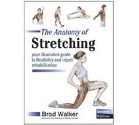 The Anatomy of Stretching: Your Illustrated Guide to Flexibility and Injury Rehabilitation