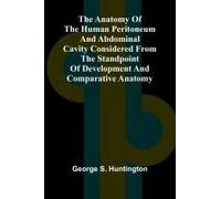 The Anatomy Of The Human Peritoneum And Abdominal Cavity Considered From The Standpoint Of Development And Comparative Anatomy