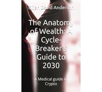 The Anatomy of Wealth: A Cycle-Breaker’s Guide to 2030: A Medical guide to Crypto