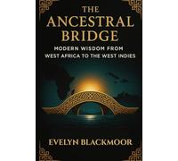 The Ancestral Bridge: Modern Wisdom From West Africa to the West Indies