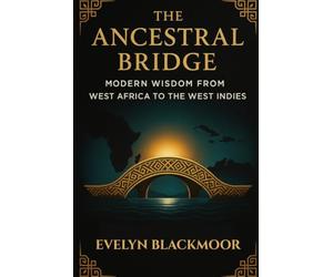 The Ancestral Bridge: Modern Wisdom From West Africa to the West Indies