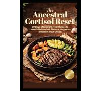 The Ancestral Cortisol Reset: 30 Days of Seed Oil Free Recipes to Lower Inflammation, Balance Hormones, and Reclaim Your Energy - Cooked the MAHA Way