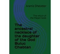 The ancestral necklace of the daughter of the God Buluc Chabtan: The return of the Mayan Gods