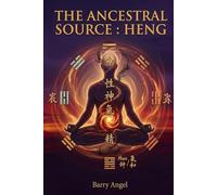 The Ancestral Source: HENG: Part II: Refining Qi and the Transformation of Life-Force (Ancient Taoist Inner Alchemy, Neidan Meditation, Breathwork, Dantian Energy Cultivation, Longevity Practices))