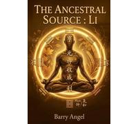 THE ANCESTRAL SOURCE: LI: Part III: Cultivating the Inner Light and the Harvest of Spirit (Ancient Daoist Meditation, Neidan Practice, Embodied Awareness, Sacred Embryo Teachings)