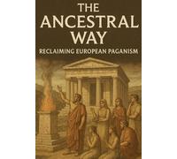 The Ancestral Way: Reclaiming European Paganism
