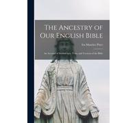 The Ancestry Of Our English Bible: An Account Of Manuscripts, Texts, And Versions Of The Bible