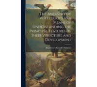 The Ancestry Of Vertebrates As A Means Of Understanding The Principal Features Of Their Structure And Development