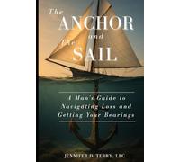 The Anchor and The Sail: A Man's Guide to Navigating Loss and Getting Your Bearings