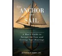 The Anchor and The Sail: A Man's Guide to Navigating Loss and Getting Your Bearings