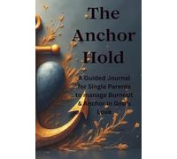 The Anchor Hold: A Guided Journal for Single Parents to manage Burnout and Anchor in God’s love.