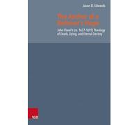 The Anchor of a Believer's Hope: John Flavel's, Ca. 1627-1691 Theology of Death, Dying and Eternal Destiny