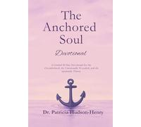 The Anchored Soul: Devotional A Guided 40-Day Devotional for the Overwhelmed, the Emotionally Wounded, and the Spiritually Thirsty