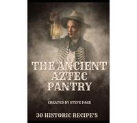The Ancient Aztec Pantry: 30 Historic Recipe's: 15 (The History Pantry)