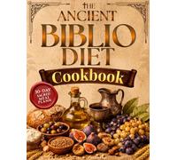 The Ancient Biblio Diet Cookbook: Restore the Body God Entrusted to You by Breaking Free from Modern Food Chaos to Calm Inflammation, Renew Metabolism, and Reclaim Lasting Energy After 40