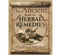 The Ancient Book of Herbal Remedies: Rediscover Sacred Herbal Wisdom from the Convent for Modern Wellness and Healing