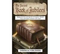 The Ancient Book Of Jubilees: Rediscover The Lost Secrets Of Creation, Sacred Time, And God's Covenant With Israel (Foundations Of Faith Series)