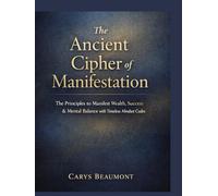 The Ancient Cipher of Manifestation: The Principles to Manifest Wealth, Success & Mental Balance with Timeless Mindset Codes.