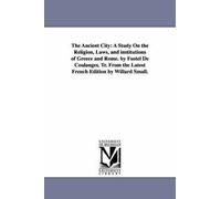 The Ancient City: A Study On The Religion, Laws, And Institutions Of Greece And Rome. By Fustel De Coulanges. Tr. From The Latest French