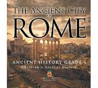 The Ancient City Of Rome - Ancient History Grade 6 Children's Ancient History