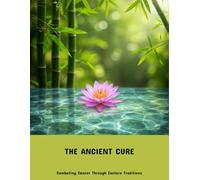 The Ancient Cure: Combating Cancer Through Eastern Traditions