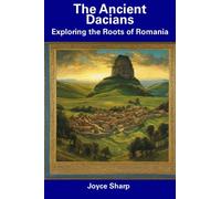 The Ancient Dacians: Exploring the Roots of Romania
