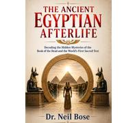 The Ancient Egyptian Afterlife: Decoding the Hidden Mysteries of the Book of the Dead and the World's First Sacred Text