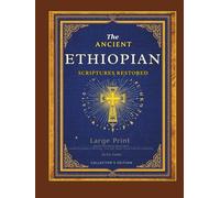 THE ANCIENT ETHIOPIAN SCRIPTURES RESTORED: Large Print Edition Including Apocrypha, Deuterocanonical Writings, and Lost Books Preserved for Centuries