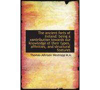 The ancient forts of Ireland: being a contribution towards our knowledge of their types, affinities,