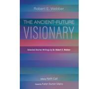 The Ancient-Future Visionary: Selected Shorter Writings by Dr. Robert E. Webber
