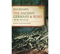 The Ancient Germans and Rome, 120 BC to AD 68 Records of Contact and Conflict - McLaughlin, Raoul - Pen and Sword Military - ebook (ePub) - Livre