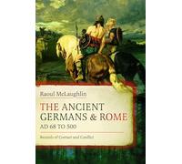 The Ancient Germans and Rome, Ad 68 to 500: Records of Contact and Conflict