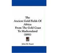 The Ancient Gold Fields of Africa: From the Gold Coast to Mashonaland (1891) Stuart, John M. (Auteur)