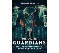The Ancient Guardians: Aliens and CryptoTerrestrials in the Modern World: History and Theories of Alien Civilizations Living Hidden Among Us