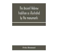 The Ancient Hebrew Tradition As Illustrated By The Monuments; A Protest Against The Modern School Of Old Testament Criticism