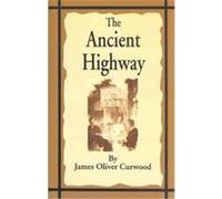 The Ancient Highway James Oliver Curwood (Auteur)