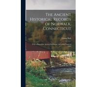 The Ancient Historical Records Of Norwalk, Connecticut: With A Plan Of The Ancient Settlement, And Of The Town In 1847