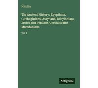 The Ancient History : Egyptians, Carthaginians, Assyrians, Babylonians, Medes and Persians, Grecians and Macedonians: Vol. 2