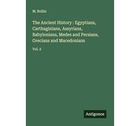 The Ancient History : Egyptians, Carthaginians, Assyrians, Babylonians, Medes and Persians, Grecians and Macedonians: Vol. 2