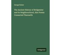 The Ancient History of Bridgwater and its Neighbourhood, Also Poems Connected Therewith
