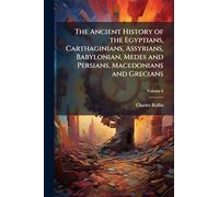 The Ancient History of the Egyptians, Carthaginians, Assyrians, Babylonian, Medes and Persians, Macedonians and Grecians