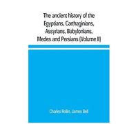 The Ancient History Of The Egyptians, Carthaginians, Assyrians, Babylonians, Medes And Persians, Grecians And Macedonians. Including A History Of The Arts And Sciences Of The Ancients (Volume Ii)